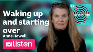 Anne Howell on Conversations with the host ABC Richard Fidler. This is an indepth interview about what it's like to wake from a coma with amnesia.